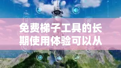 免费梯子工具的长期使用体验可以从以下几个方面进行分析 免费梯子工具的长期使用体验可以从以下几个方面进行分析