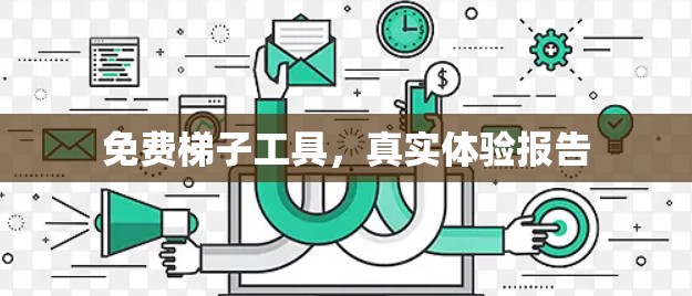 免费梯子工具,真实体验报告 免费梯子工具,真实体验报告