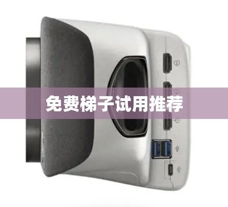 免费梯子试用推荐 免费梯子试用推荐