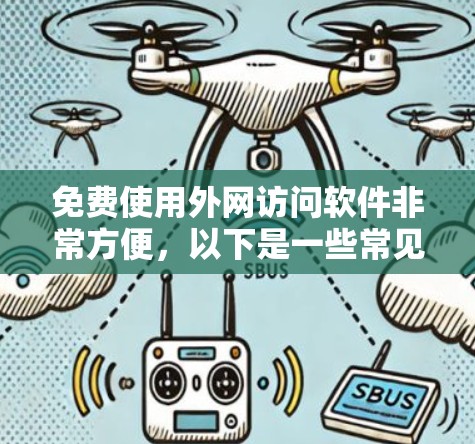 免费使用外网访问软件非常方便,以下是一些常见的免费软件,这些软件可以帮助用户免费访问外网资源或下载文件 免费使用外网访问软件非常方便,以下是一些常见的免费软件,这些软件可以帮助用户免费访问外网资源或下载文件