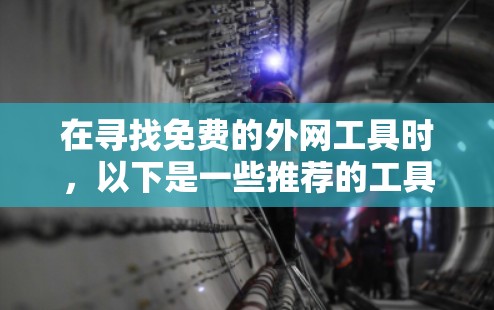 在寻找免费的外网工具时,以下是一些推荐的工具,它们功能全面且适合不同的需求 在寻找免费的外网工具时,以下是一些推荐的工具,它们功能全面且适合不同的需求