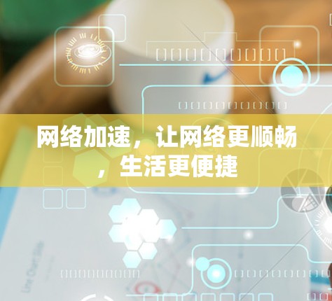 网络加速,让网络更顺畅,生活更便捷 网络加速,让网络更顺畅,生活更便捷