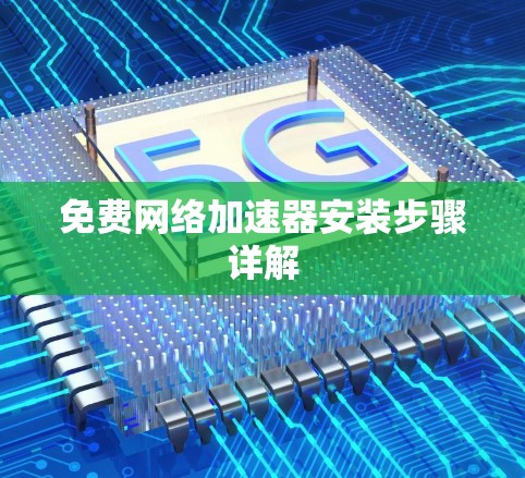 免费网络加速器安装步骤详解 免费网络加速器安装步骤详解