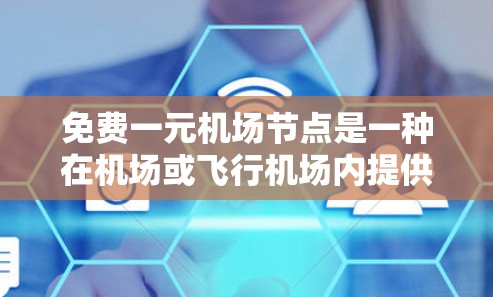 免费一元机场节点是一种在机场或飞行机场内提供免费服务的设施,通常最低收费为一元。这些设施可以是餐饮、住宿或票务咨询等。以下是对该概念的详细分析和总结 免费一元机场节点是一种在机场或飞行机场内提供免费服务的设施,通常最低收费为一元。这些设施可以是餐饮、住宿或票务咨询等。以下是对该概念的详细分析和总结