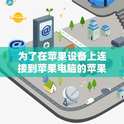 为了在苹果设备上连接到苹果电脑的苹果VPN服务，可以按照以下步骤进行