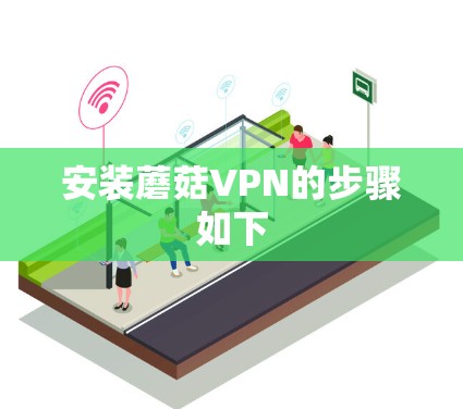 安装蘑菇VPN的步骤如下 安装蘑菇VPN的步骤如下