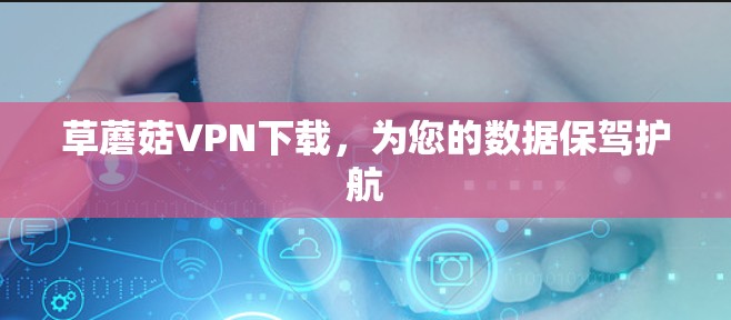 草蘑菇VPN下载,为您的数据保驾护航 草蘑菇VPN下载,为您的数据保驾护航