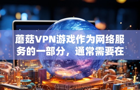 蘑菇VPN游戏作为网络服务的一部分,通常需要在高带宽和稳定的网络环境下运行。为了优化网络性能,以下是一个全面的网络优化方案 蘑菇VPN游戏作为网络服务的一部分,通常需要在高带宽和稳定的网络环境下运行。为了优化网络性能,以下是一个全面的网络优化方案