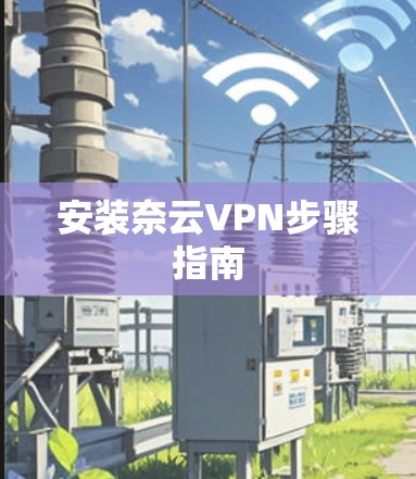 安装奈云VPN步骤指南 安装奈云VPN步骤指南