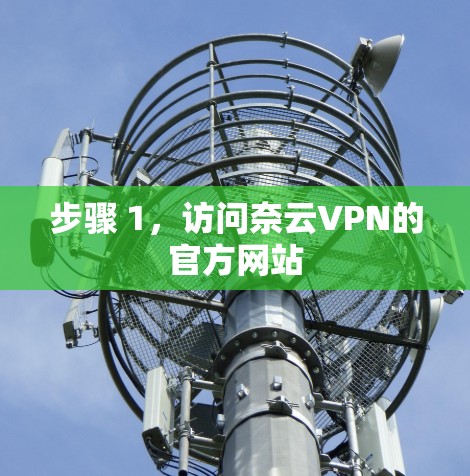 步骤 1,访问奈云VPN的官方网站 步骤 1,访问奈云VPN的官方网站