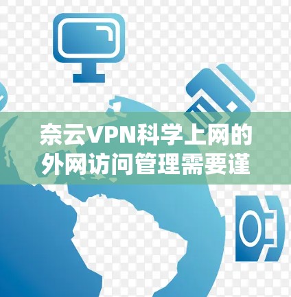 奈云VPN科学上网的外网访问管理需要谨慎和系统化的执行,以确保用户的安全和隐私。以下是一些步骤和建议,帮助您更好地管理科学上网 奈云VPN科学上网的外网访问管理需要谨慎和系统化的执行,以确保用户的安全和隐私。以下是一些步骤和建议,帮助您更好地管理科学上网