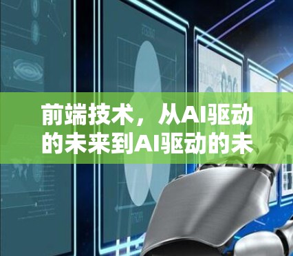 前端技术，从AI驱动的未来到AI驱动的未来—深度思考