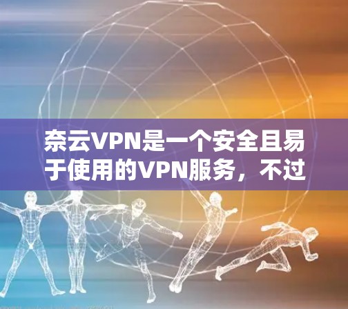 奈云VPN是一个安全且易于使用的VPN服务,不过在使用过程中可能会遇到一些问题。以下是一些常见问题及其解决方法 奈云VPN是一个安全且易于使用的VPN服务,不过在使用过程中可能会遇到一些问题。以下是一些常见问题及其解决方法