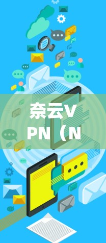 奈云VPN(Nay云VPN)最近确实进行了版本更新,截至224年,最新版本为奈云VPN 1.Beta 系列。该版本引入了更多安全技术和改进的功能,旨在增强用户体验 奈云VPN(Nay云VPN)最近确实进行了版本更新,截至224年,最新版本为奈云VPN 1.Beta 系列。该版本引入了更多安全技术和改进的功能,旨在增强用户体验