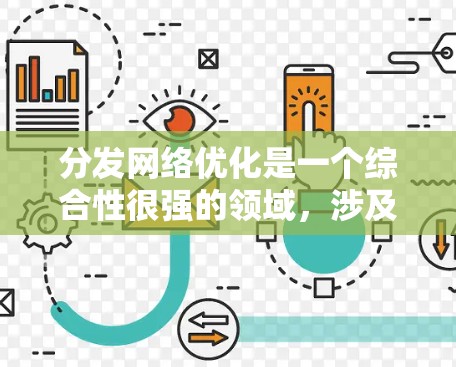 分发网络优化是一个综合性很强的领域，涉及多方面的因素，需要综合考虑平台特点、用户需求以及运营策略。以下是一篇关于内容分发网络优化的详细分析，涵盖各个关键点，并提供相应的建议