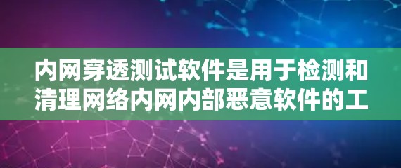 内网穿透测试软件是用于检测和清理网络内网内部恶意软件的工具,以下是详细的步骤和建议 内网穿透测试软件是用于检测和清理网络内网内部恶意软件的工具,以下是详细的步骤和建议