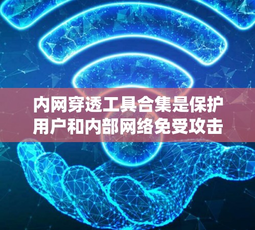 内网穿透工具合集是保护用户和内部网络免受攻击的重要工具,包括系统管理工具、软件工具和硬件工具。以下是详细的分类和建议 内网穿透工具合集是保护用户和内部网络免受攻击的重要工具,包括系统管理工具、软件工具和硬件工具。以下是详细的分类和建议