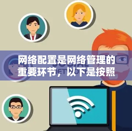 网络配置是网络管理的重要环节,以下是按照步骤进行网络配置的教程 网络配置是网络管理的重要环节,以下是按照步骤进行网络配置的教程