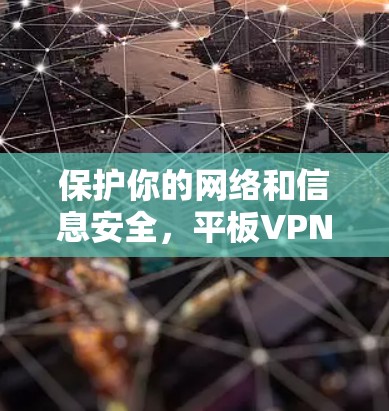 保护你的网络和信息安全,平板VPN软件和多设备连接工具是必不可少的。以下是一个有条理的总结,帮助你更好地理解和应用这些工具 保护你的网络和信息安全,平板VPN软件和多设备连接工具是必不可少的。以下是一个有条理的总结,帮助你更好地理解和应用这些工具