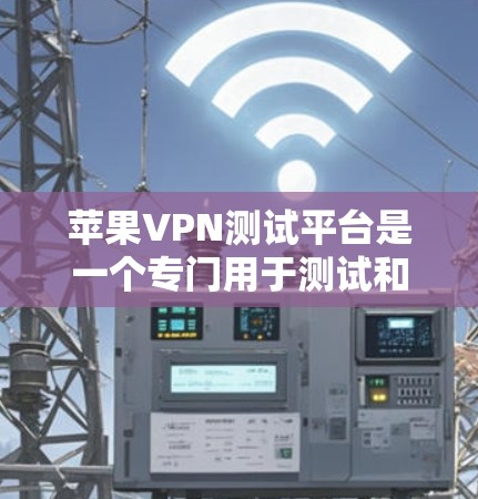 苹果VPN测试平台是一个专门用于测试和验证其VPN服务的工具,旨在确保用户的网络安全。以下是关于该平台的详细信息 苹果VPN测试平台是一个专门用于测试和验证其VPN服务的工具,旨在确保用户的网络安全。以下是关于该平台的详细信息