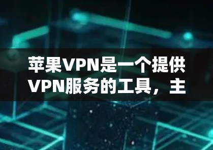 苹果VPN是一个提供VPN服务的工具，主要分为免费版和付费版。以下是关于苹果VPN免费版本的详细信息