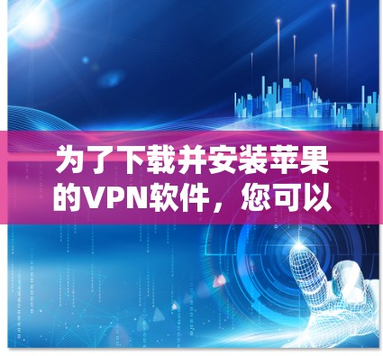 为了下载并安装苹果的VPN软件,您可以按照以下步骤进行操作 为了下载并安装苹果的VPN软件,您可以按照以下步骤进行操作