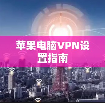 苹果电脑VPN设置指南 苹果电脑VPN设置指南