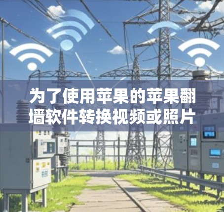 为了使用苹果的苹果翻墙软件转换视频或照片,您可以按照以下步骤进行操作 为了使用苹果的苹果翻墙软件转换视频或照片,您可以按照以下步骤进行操作