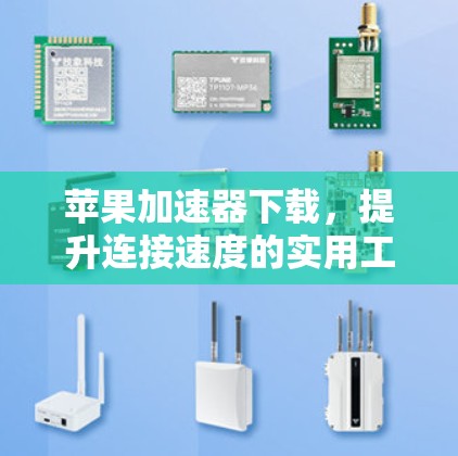 苹果加速器下载,提升连接速度的实用工具 苹果加速器下载,提升连接速度的实用工具