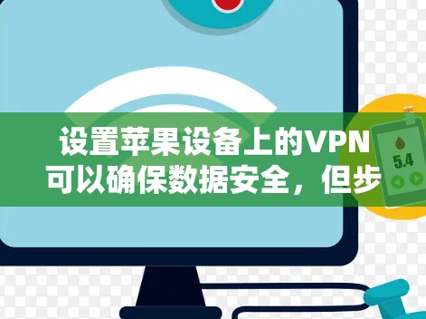 设置苹果设备上的VPN可以确保数据安全，但步骤较多，需注意以下要点
