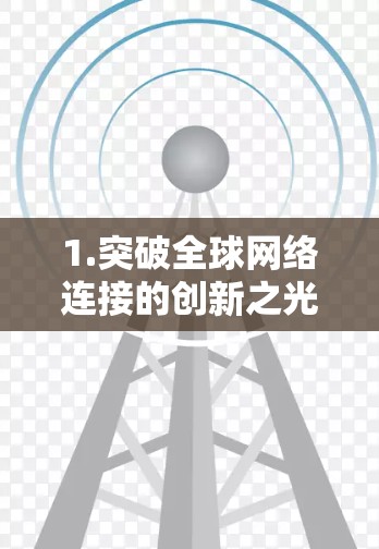 1.突破全球网络连接的创新之光
