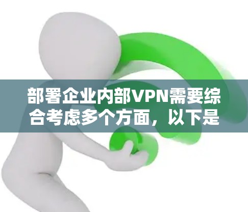 部署企业内部VPN需要综合考虑多个方面，以下是逐步的解决方案