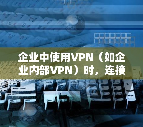 企业中使用VPN(如企业内部VPN)时,连接到内部服务器是常见的需求。以下是一些详细的步骤和注意事项,帮助你成功连接和管理企业内的VPN服务器 企业中使用VPN(如企业内部VPN)时,连接到内部服务器是常见的需求。以下是一些详细的步骤和注意事项,帮助你成功连接和管理企业内的VPN服务器