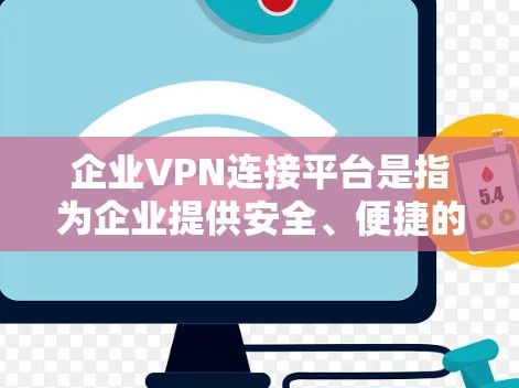 企业VPN连接平台是指为企业提供安全、便捷的网络连接服务,通常用于企业内部数据的安全传输、网络设备的共享、以及与外部公司的网络连接。以下是一些常见的企业VPN平台及其特点 企业VPN连接平台是指为企业提供安全、便捷的网络连接服务,通常用于企业内部数据的安全传输、网络设备的共享、以及与外部公司的网络连接。以下是一些常见的企业VPN平台及其特点