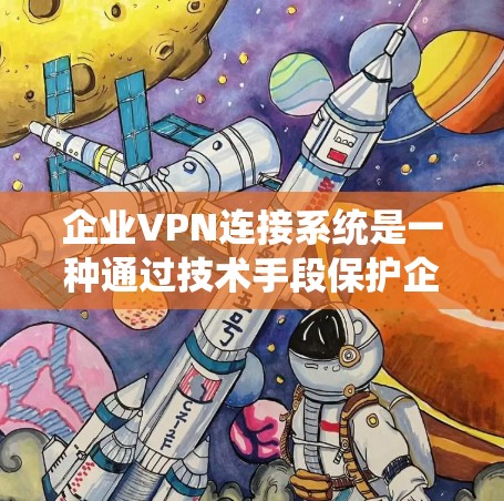 企业VPN连接系统是一种通过技术手段保护企业内部数据和用户安全的网络服务。以下是企业VPN连接系统的常见配置和使用方法 企业VPN连接系统是一种通过技术手段保护企业内部数据和用户安全的网络服务。以下是企业VPN连接系统的常见配置和使用方法