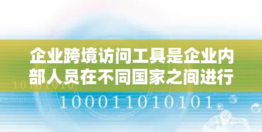 企业跨境访问工具是企业内部人员在不同国家之间进行沟通和数据流动的重要工具,能够有效提升跨文化交流和数据共享效率。以下是对这些工具的详细分析 企业跨境访问工具是企业内部人员在不同国家之间进行沟通和数据流动的重要工具,能够有效提升跨文化交流和数据共享效率。以下是对这些工具的详细分析