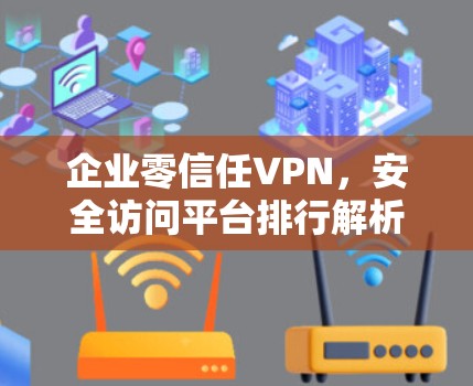 企业零信任VPN，安全访问平台排行解析