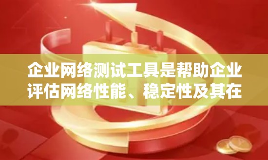 企业网络测试工具是帮助企业评估网络性能、稳定性及其在不同环境下的响应能力的重要工具。以下是对这些工具的系统总结和学习建议