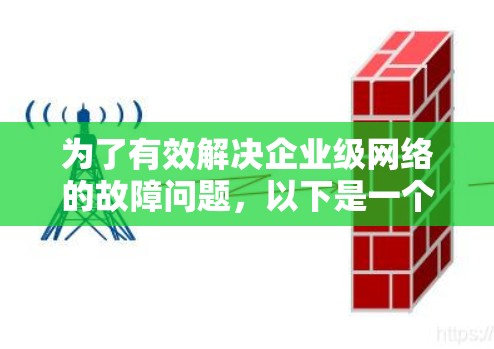 为了有效解决企业级网络的故障问题，以下是一个分步的解决方案