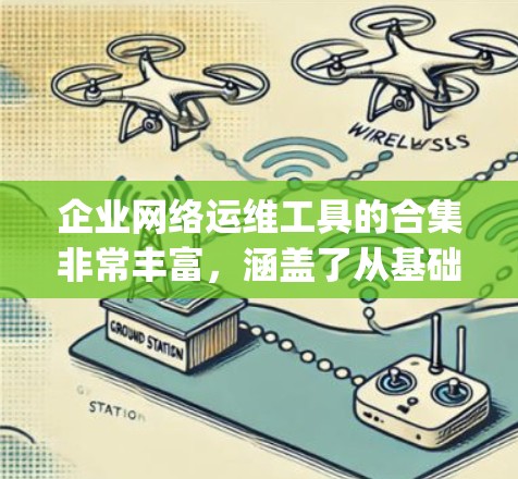企业网络运维工具的合集非常丰富,涵盖了从基础管理工具到高级智能化管理工具的多种选择。以下是一些 commonly used tools 和推荐的工具,供您参考 企业网络运维工具的合集非常丰富,涵盖了从基础管理工具到高级智能化管理工具的多种选择。以下是一些 commonly used tools 和推荐的工具,供您参考