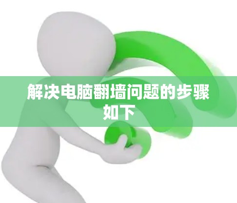 解决电脑翻墙问题的步骤如下 解决电脑翻墙问题的步骤如下