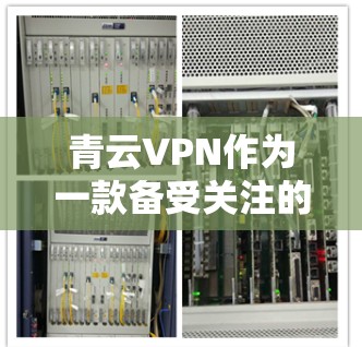 青云VPN作为一款备受关注的网络VPN服务,近年来在海外访问中受到了广泛关注。以下是关于青云VPN科学上网和海外访问的相关内容总结 青云VPN作为一款备受关注的网络VPN服务,近年来在海外访问中受到了广泛关注。以下是关于青云VPN科学上网和海外访问的相关内容总结
