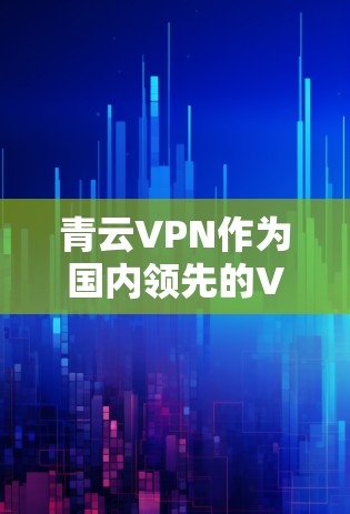 青云VPN作为国内领先的VPN服务,其网络性能和速度在行业内具有较高的评价。以下是关于青云VPN的网络分析和测试数据 青云VPN作为国内领先的VPN服务,其网络性能和速度在行业内具有较高的评价。以下是关于青云VPN的网络分析和测试数据