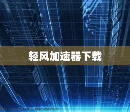 轻风加速器下载 轻风加速器下载