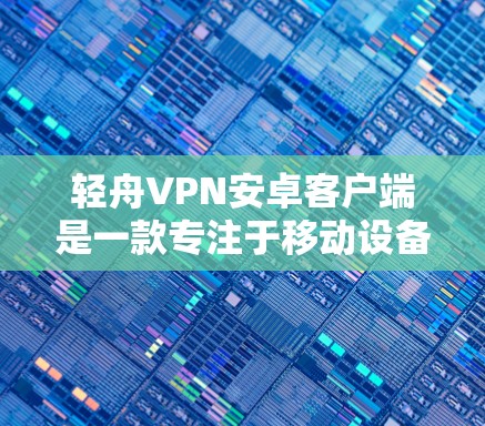 轻舟VPN安卓客户端是一款专注于移动设备的VPN服务,提供多种VPN选项,如流媒体、视频通话、文件传输等。它具有以下特点 轻舟VPN安卓客户端是一款专注于移动设备的VPN服务,提供多种VPN选项,如流媒体、视频通话、文件传输等。它具有以下特点