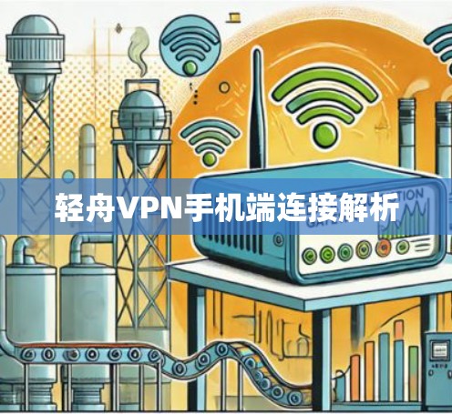 轻舟VPN手机端连接解析 轻舟VPN手机端连接解析