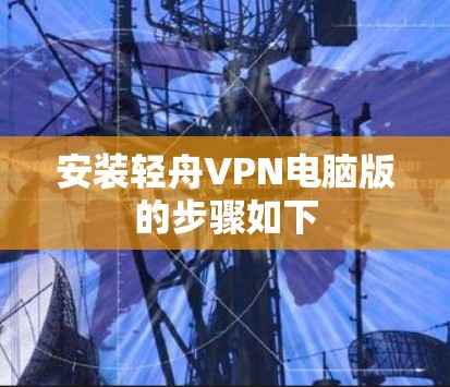 安装轻舟VPN电脑版的步骤如下