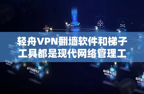 轻舟VPN翻墙软件和梯子工具都是现代网络管理工具,各有其独特的功能和使用场景。以下是对这两款工具的详细评价 轻舟VPN翻墙软件和梯子工具都是现代网络管理工具,各有其独特的功能和使用场景。以下是对这两款工具的详细评价
