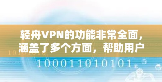 轻舟VPN的功能非常全面,涵盖了多个方面,帮助用户有效管理网络环境和保护安全。以下是轻舟VPN的主要功能分析 轻舟VPN的功能非常全面,涵盖了多个方面,帮助用户有效管理网络环境和保护安全。以下是轻舟VPN的主要功能分析