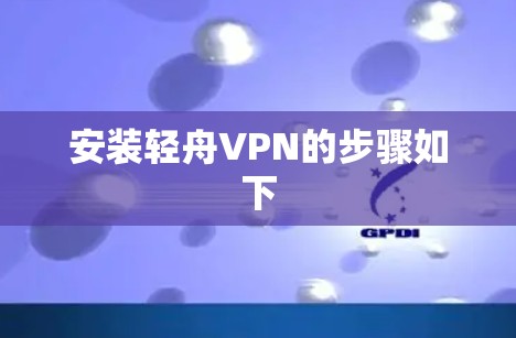 安装轻舟VPN的步骤如下 安装轻舟VPN的步骤如下